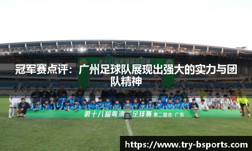 冠军赛点评：广州足球队展现出强大的实力与团队精神